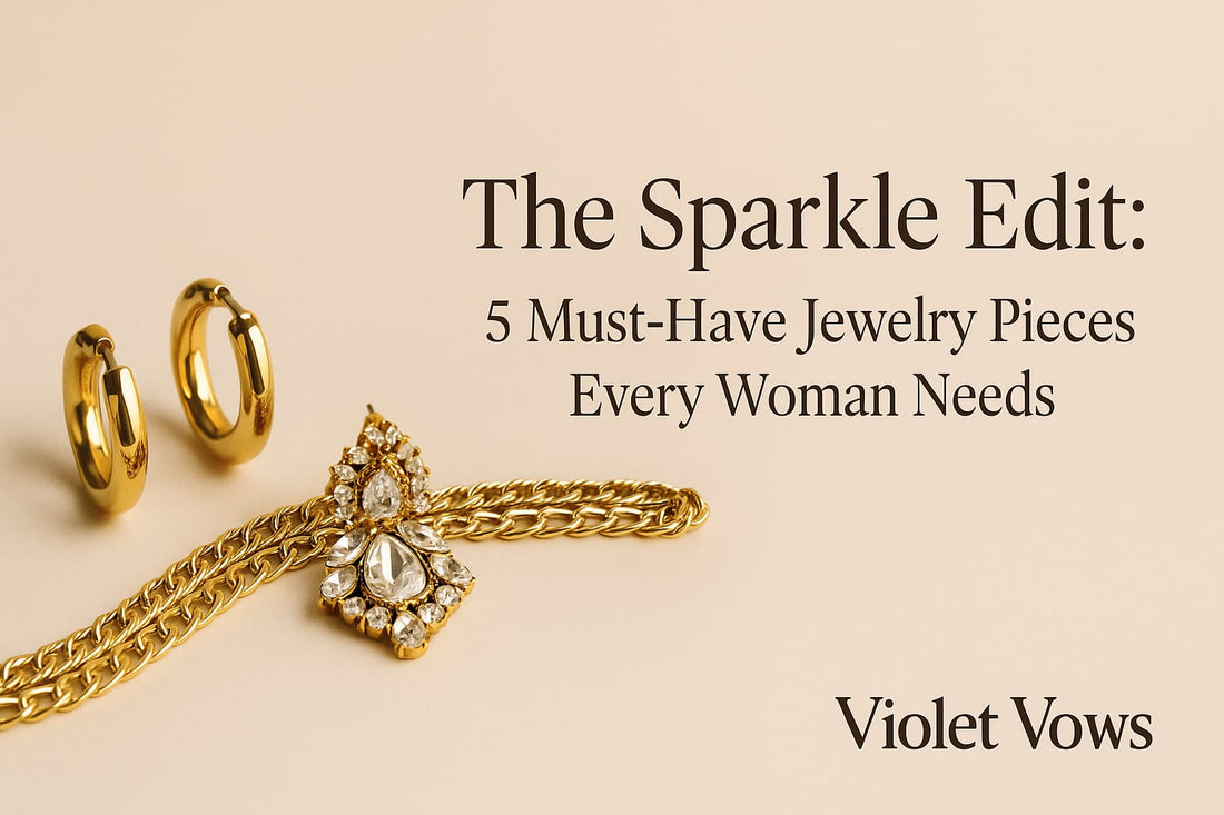 The Sparkle Edit: 5 Must-Have Jewelry Pieces Every Woman Needs